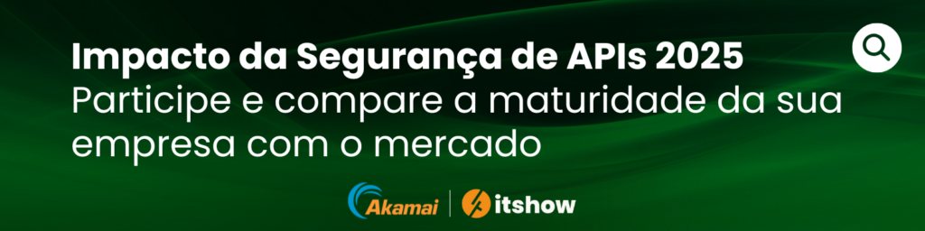 Impacto da Segurança de APIs 2025 - Pesquisa do Itshow Research em parceria com a Akamai e Exbiz