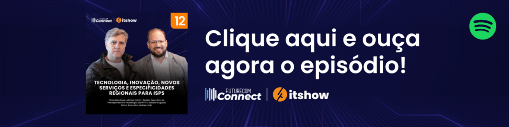 Futurecom Connect: 12º episódio - Transformação dos ISPs rumo ao modelo 4.0 e uso estratégico da IA 1 04. FTCOM BANNER 7